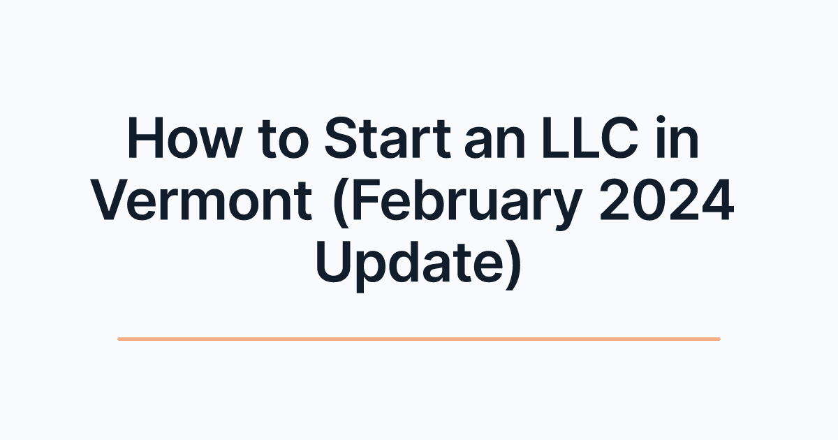 How to Start an LLC in Vermont (February 2024 Update)